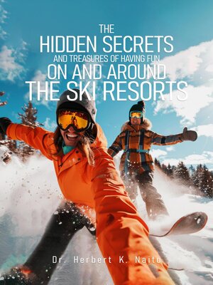 cover image of The Hidden Secrets and Treasures of Having Fun on and Around the Ski Resorts